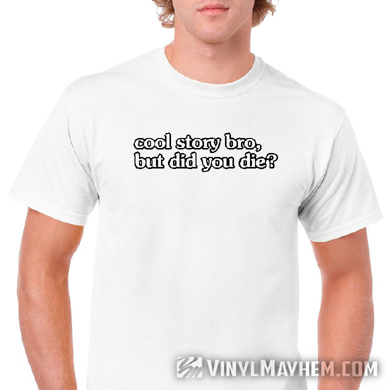 Cool Story Bro But Did You Die T-Shirt