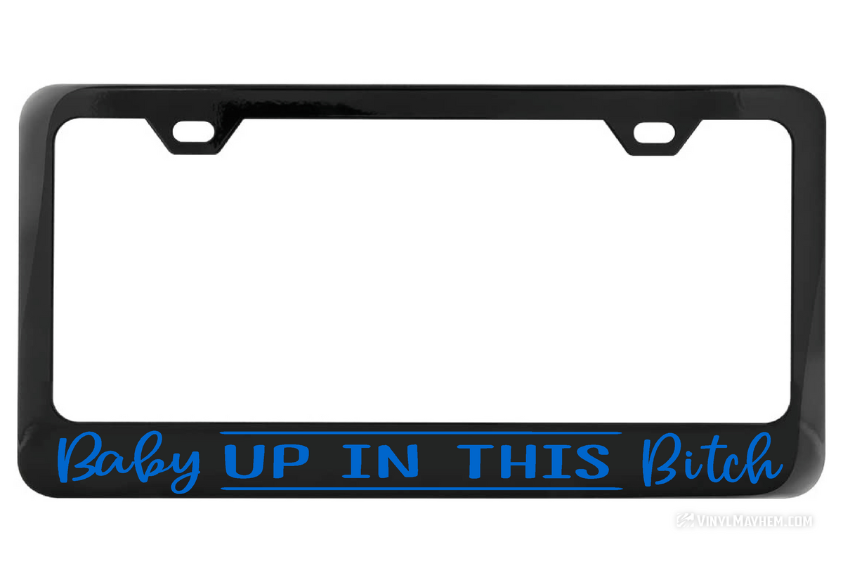 Baby up in this Bitch black license plate frame