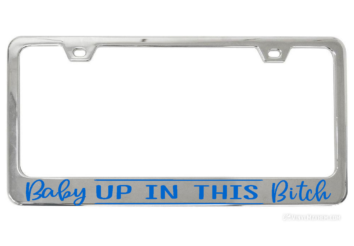 Baby Up In This Bitch chrome license plate frame