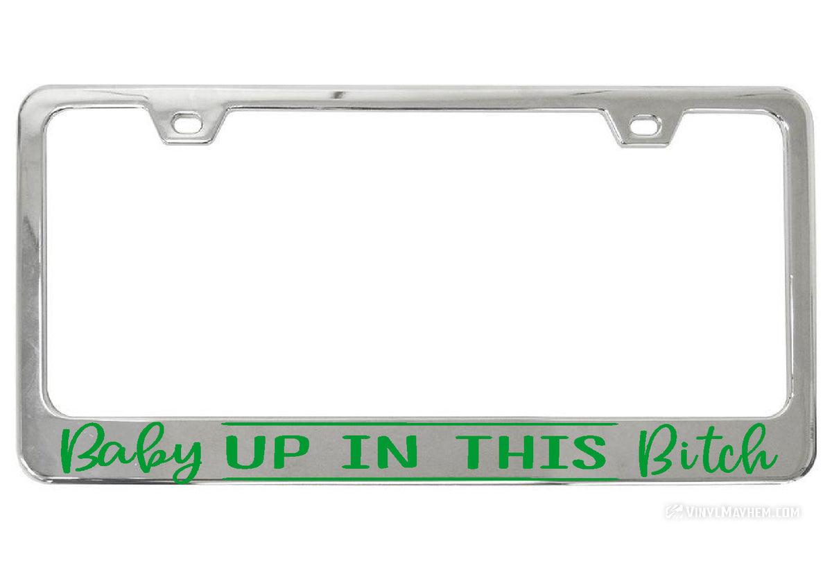 Baby Up In This Bitch chrome license plate frame