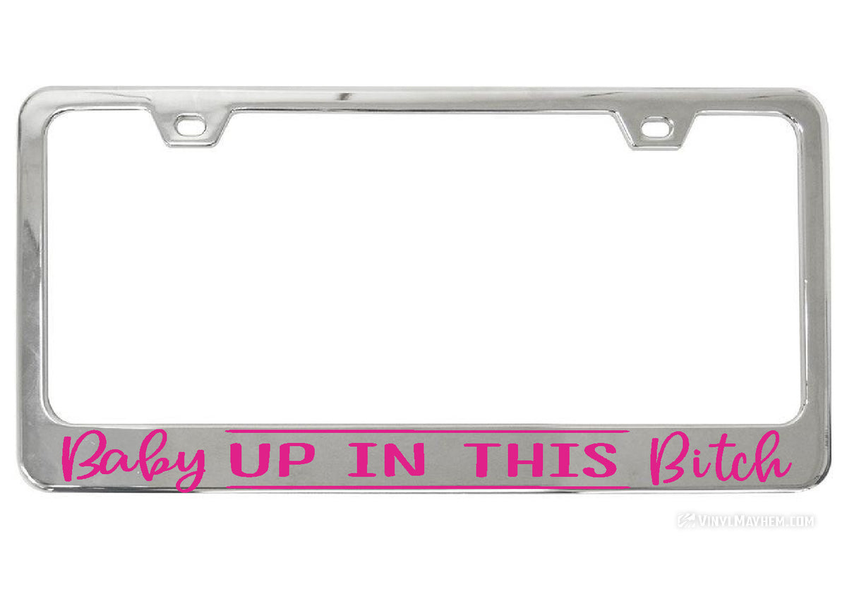 Baby Up In This Bitch chrome license plate frame