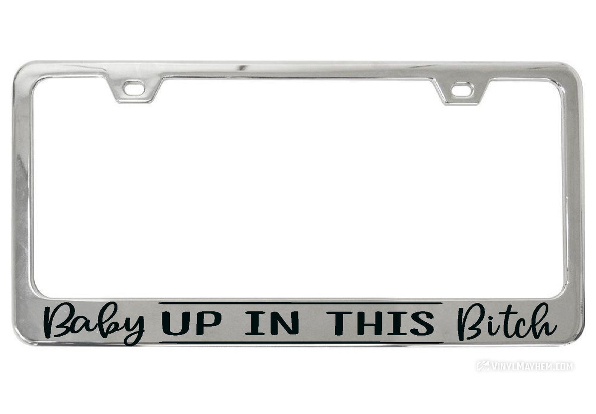Baby Up In This Bitch chrome license plate frame