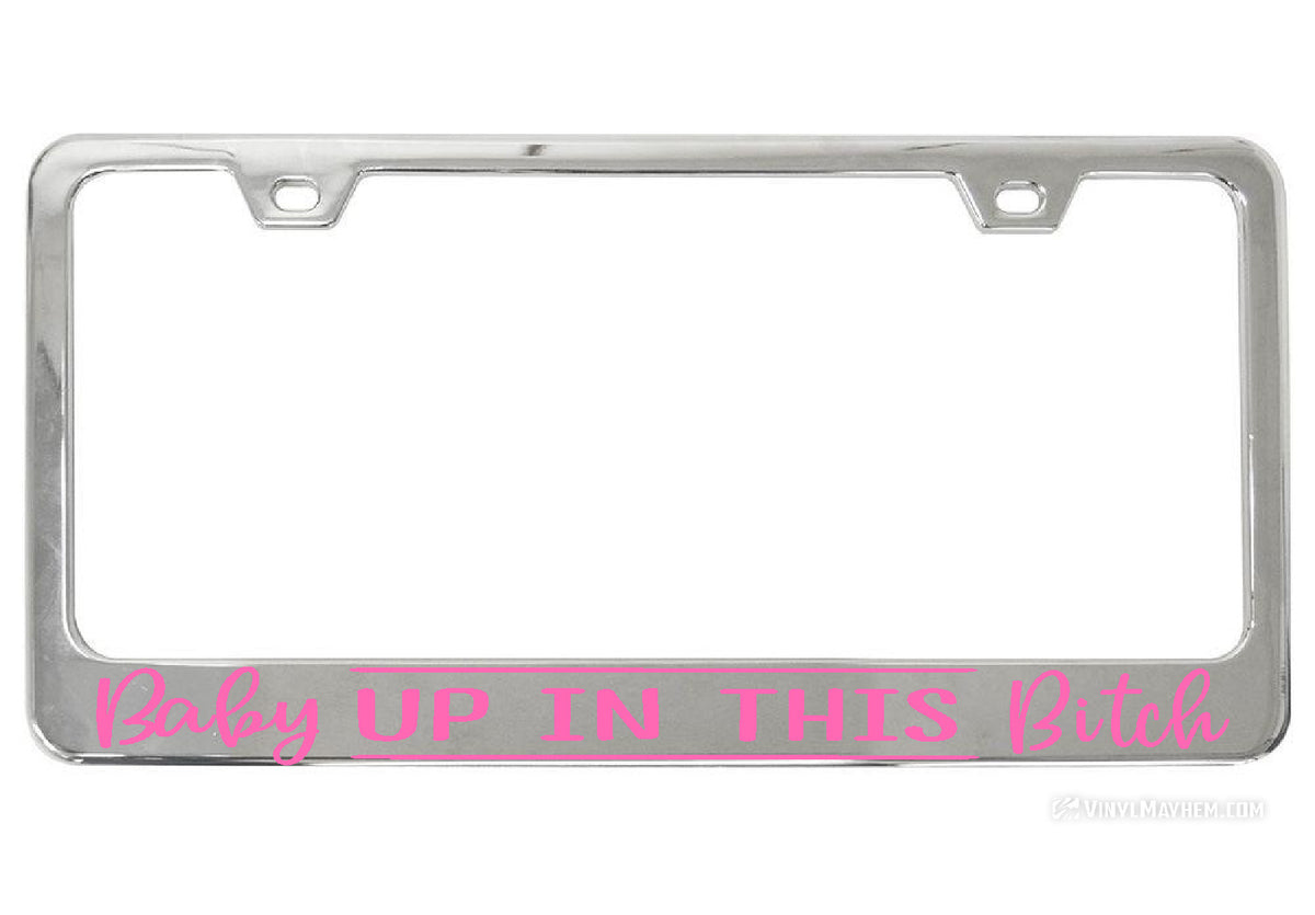Baby Up In This Bitch chrome license plate frame