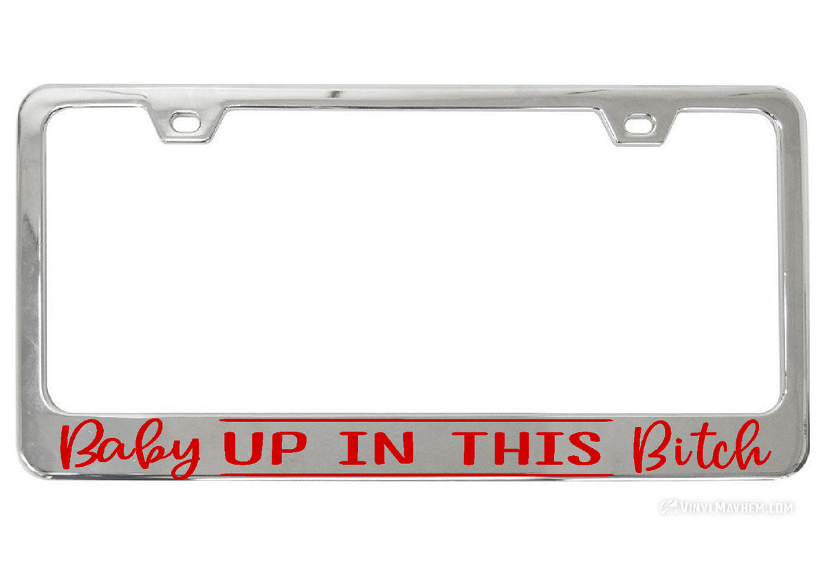 Baby Up In This Bitch chrome license plate frame