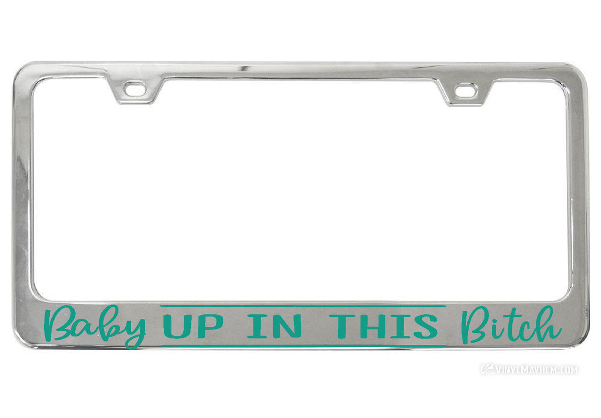 Baby Up In This Bitch chrome license plate frame