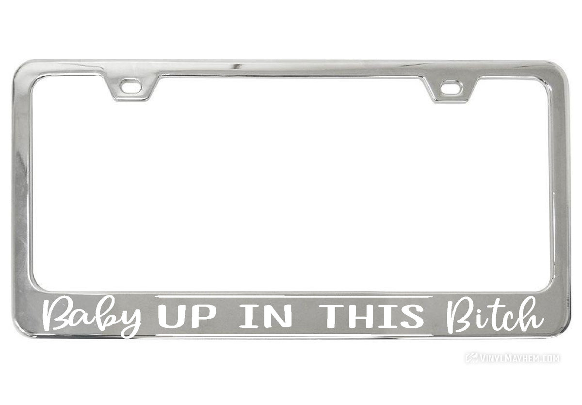 Baby Up In This Bitch chrome license plate frame