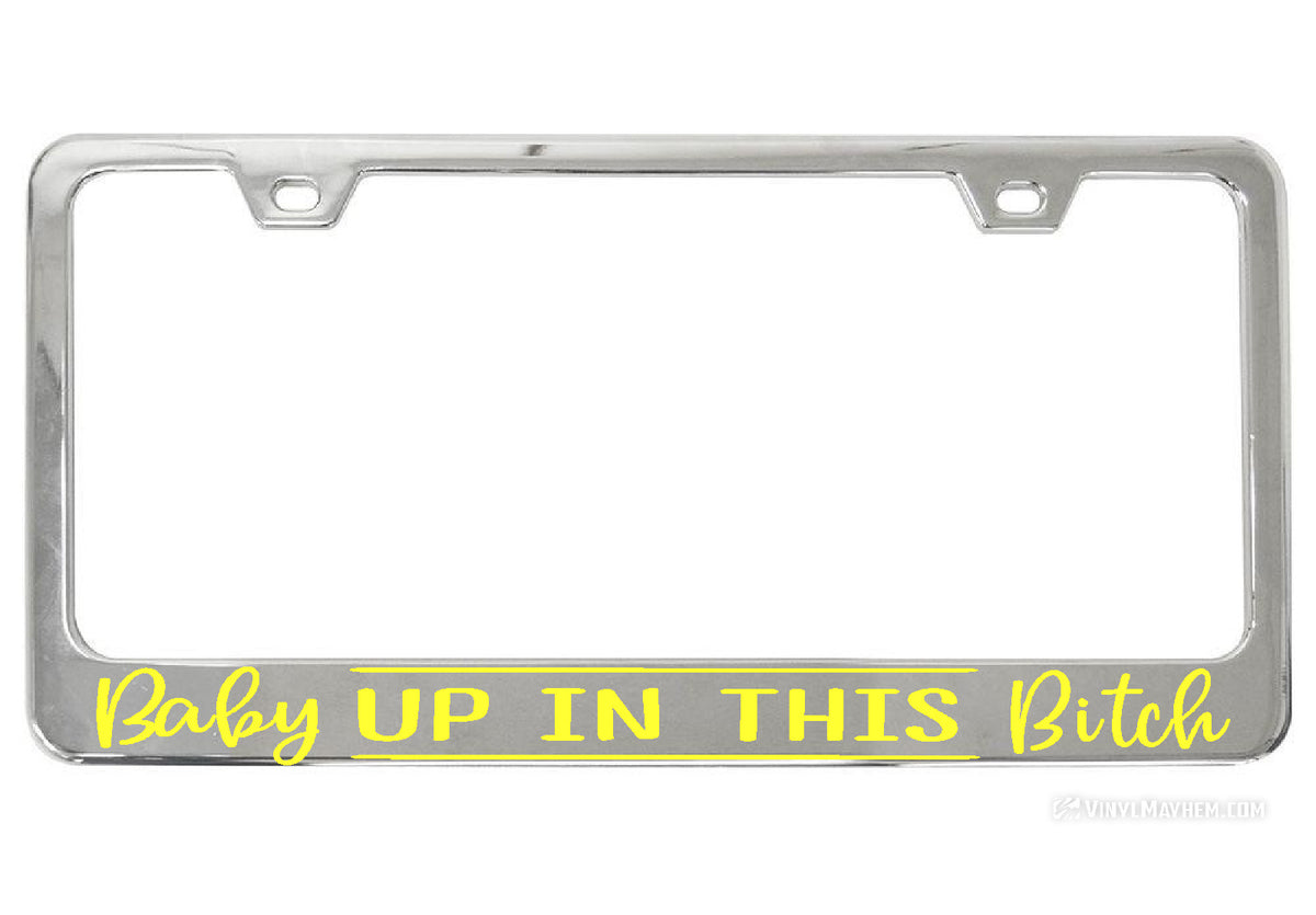 Baby Up In This Bitch chrome license plate frame