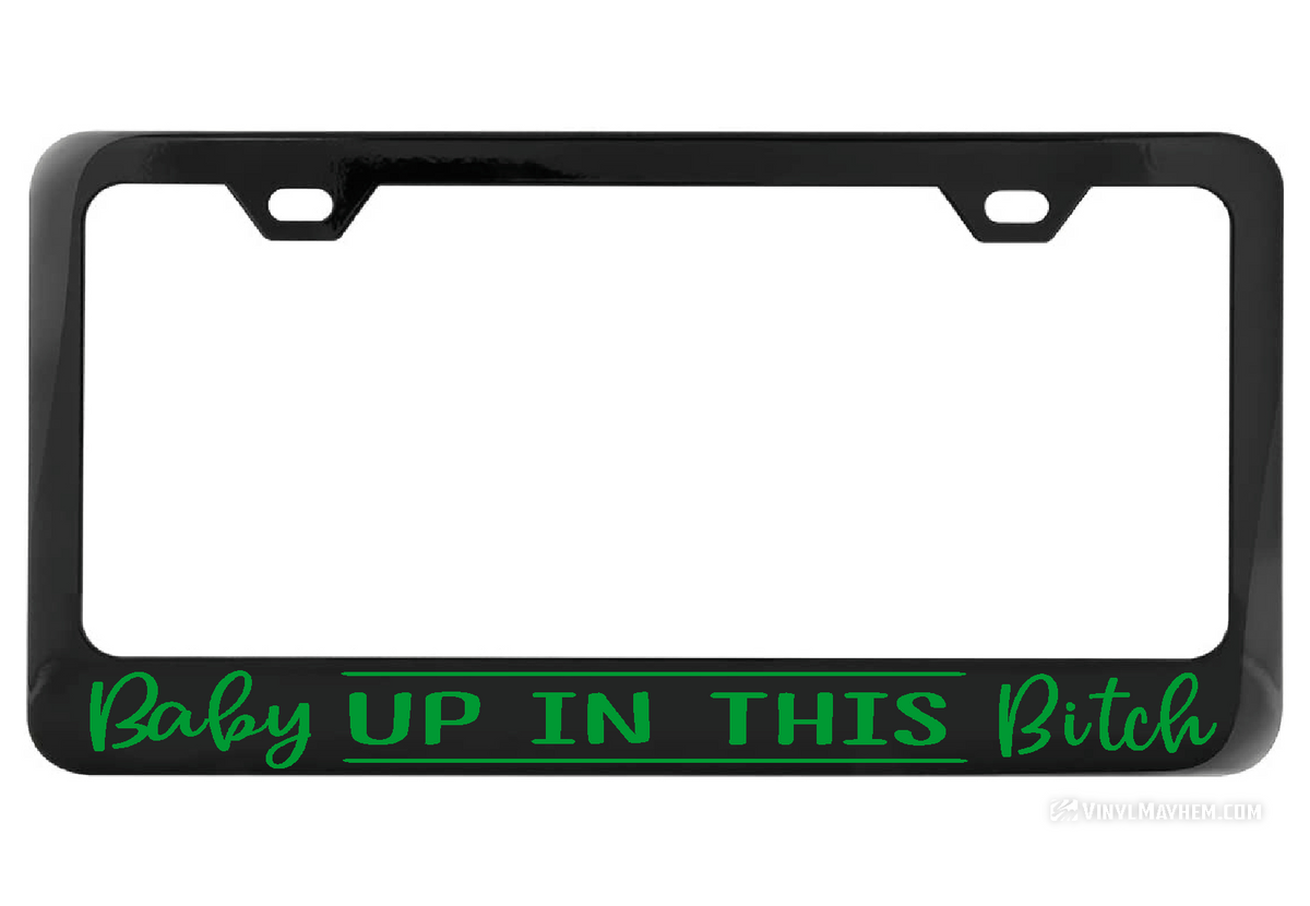 Baby up in this Bitch black license plate frame