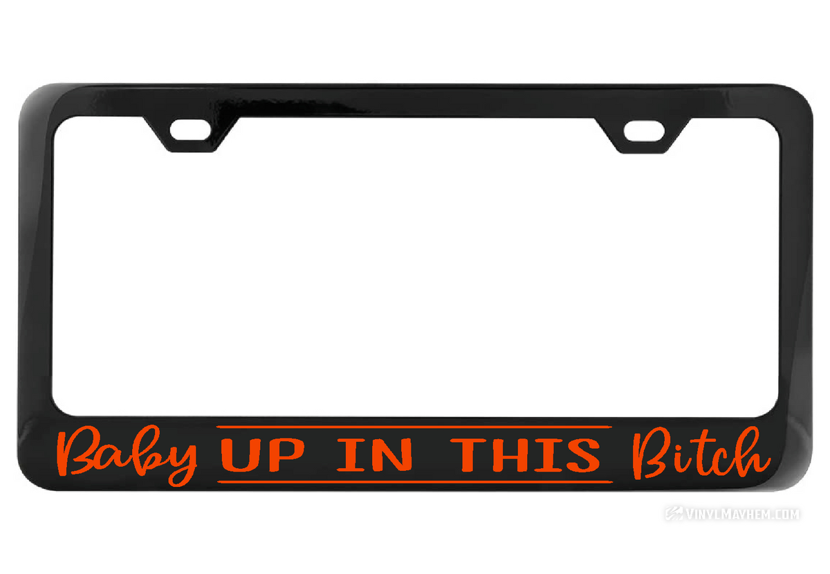Baby up in this Bitch black license plate frame