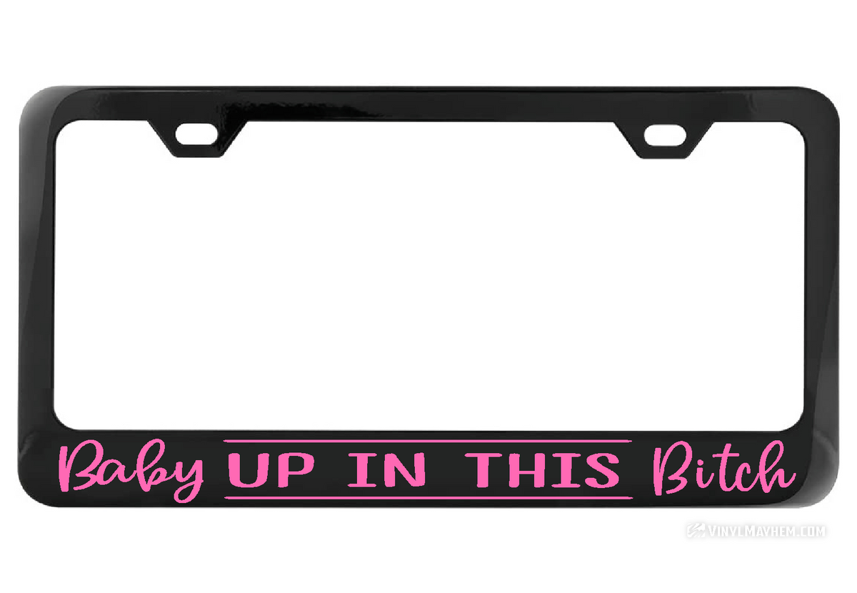Baby up in this Bitch black license plate frame