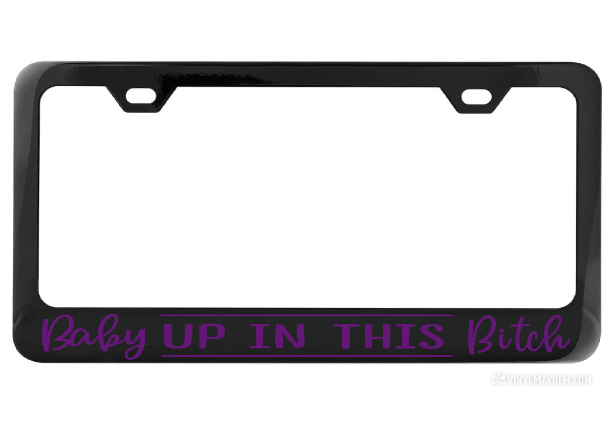 Baby up in this Bitch black license plate frame