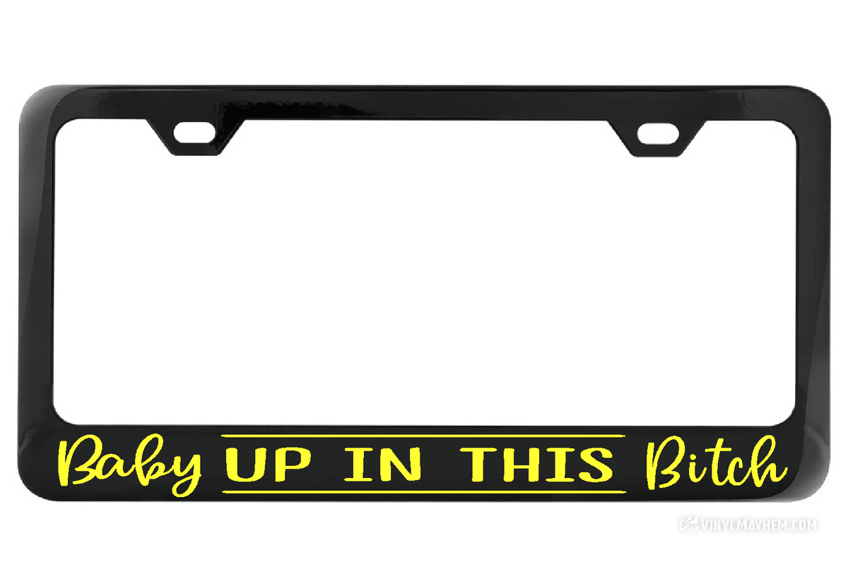 Baby up in this Bitch black license plate frame