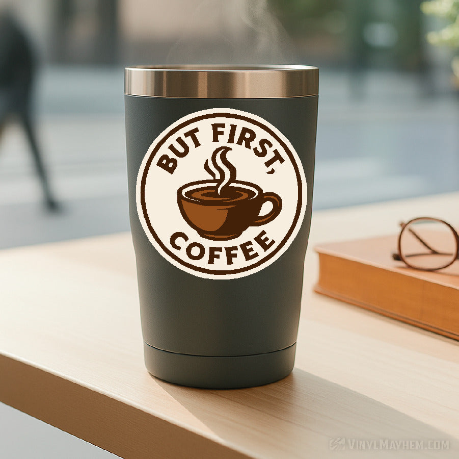 But First Coffee round cup vinyl sticker decal on wide-mouth mug — funny coffee lovers design, waterproof and durable vinyl by Vinyl Mayhem