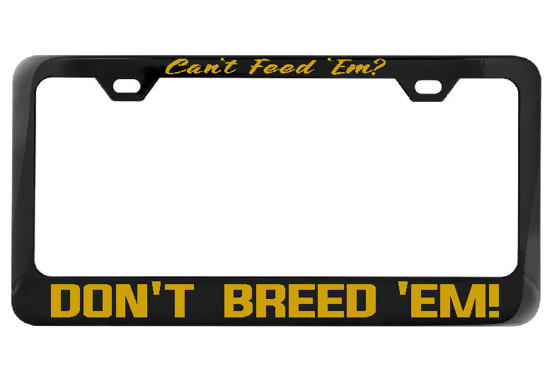 Can&#39;t Feed Em Don&#39;t Breed Em black license plate frame