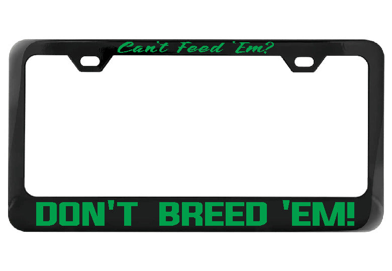 Can&#39;t Feed Em Don&#39;t Breed Em black license plate frame