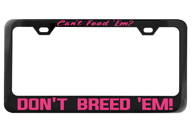 Can&#39;t Feed Em Don&#39;t Breed Em black license plate frame