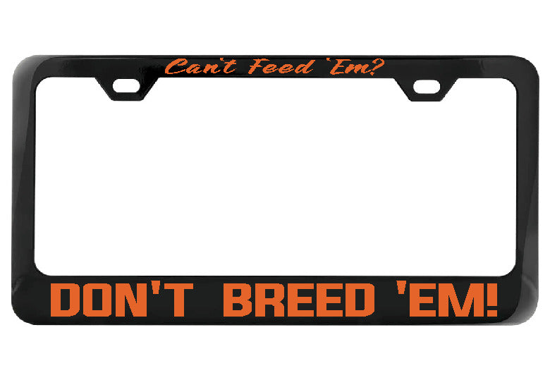 Can&#39;t Feed Em Don&#39;t Breed Em black license plate frame