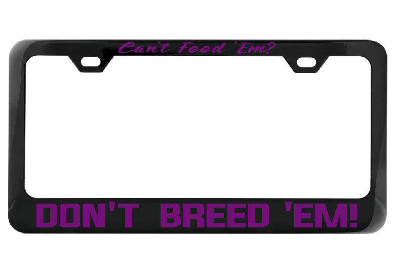 Can&#39;t Feed Em Don&#39;t Breed Em black license plate frame
