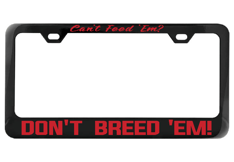 Can&#39;t Feed Em Don&#39;t Breed Em black license plate frame
