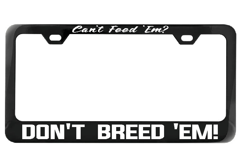 Can&#39;t Feed Em Don&#39;t Breed Em black license plate frame