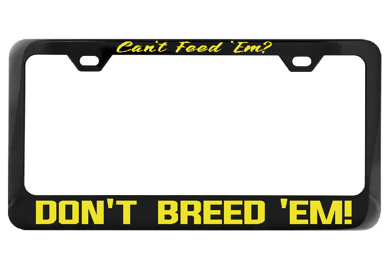 Can&#39;t Feed Em Don&#39;t Breed Em black license plate frame