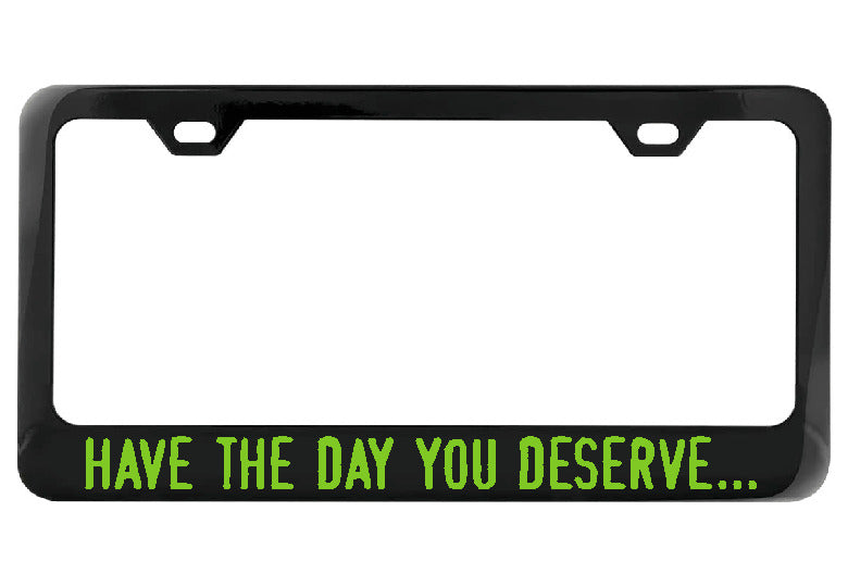 Have the day you deserve... black license plate frame