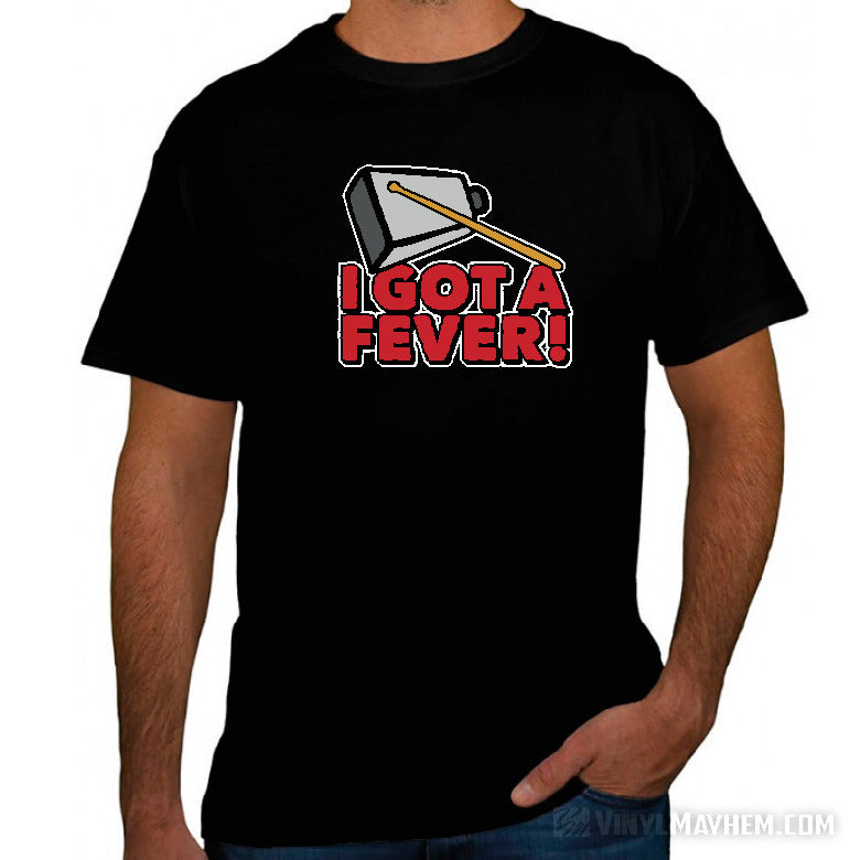 I got a fever! More Cowbell T-Shirt