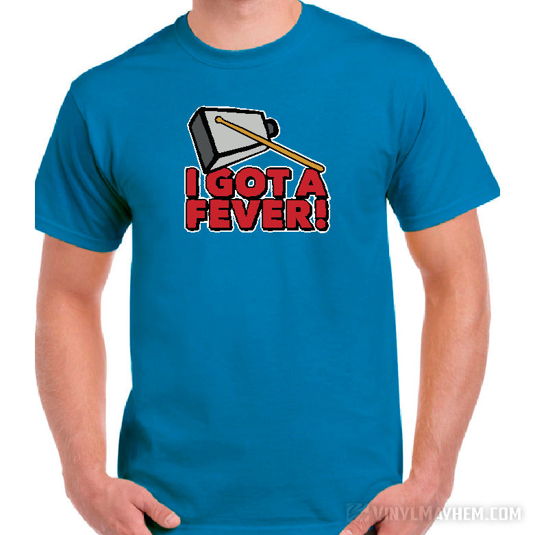I got a fever! More Cowbell T-Shirt