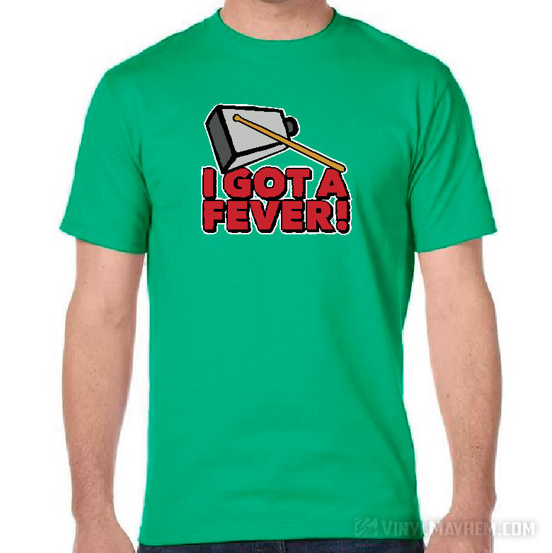 I got a fever! More Cowbell T-Shirt