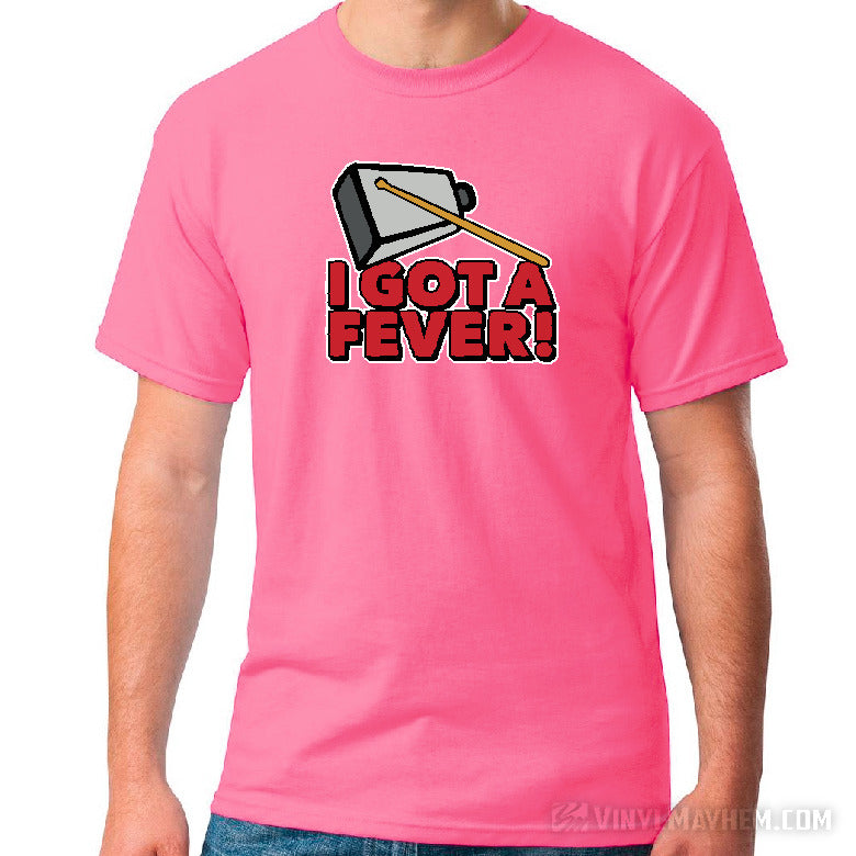I got a fever! More Cowbell T-Shirt