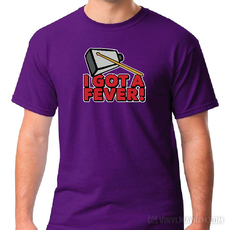 I got a fever! More Cowbell T-Shirt