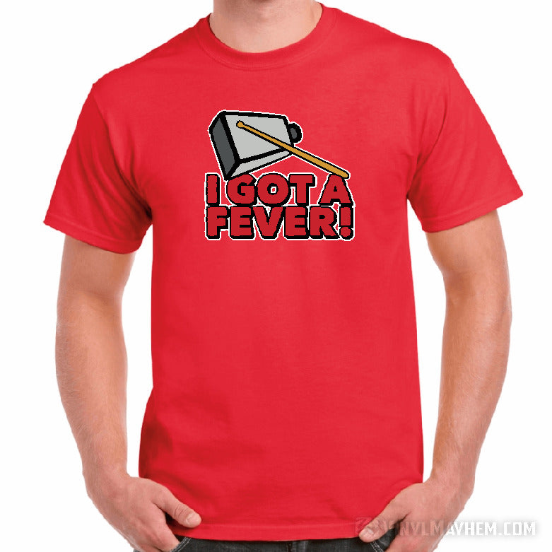 I got a fever! More Cowbell T-Shirt