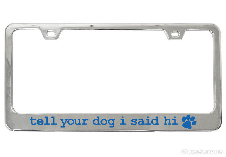 Tell Your Dog I Said Hi chrome license plate frame