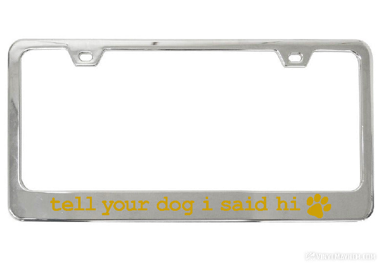 Tell Your Dog I Said Hi chrome license plate frame