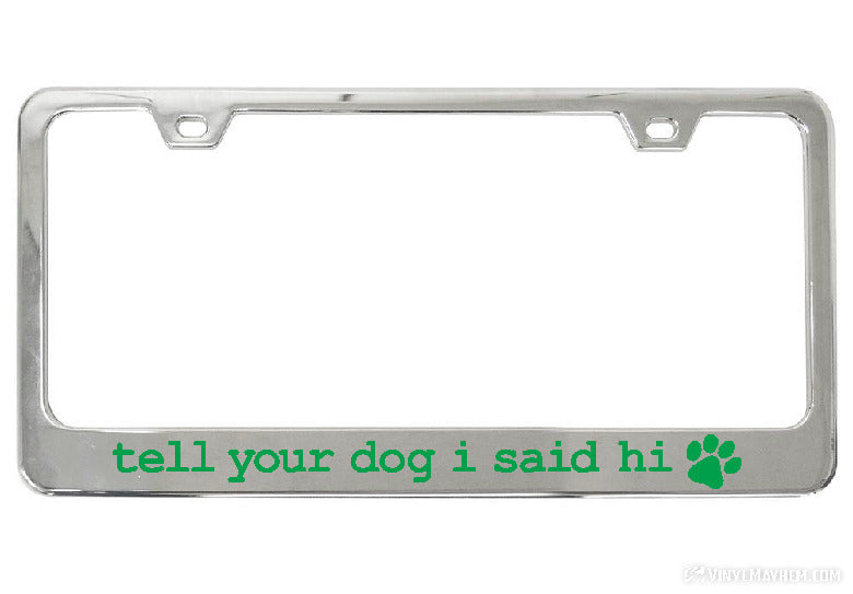 Tell Your Dog I Said Hi chrome license plate frame