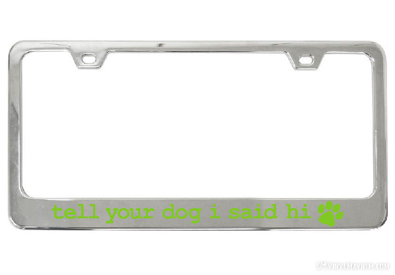 Tell Your Dog I Said Hi chrome license plate frame