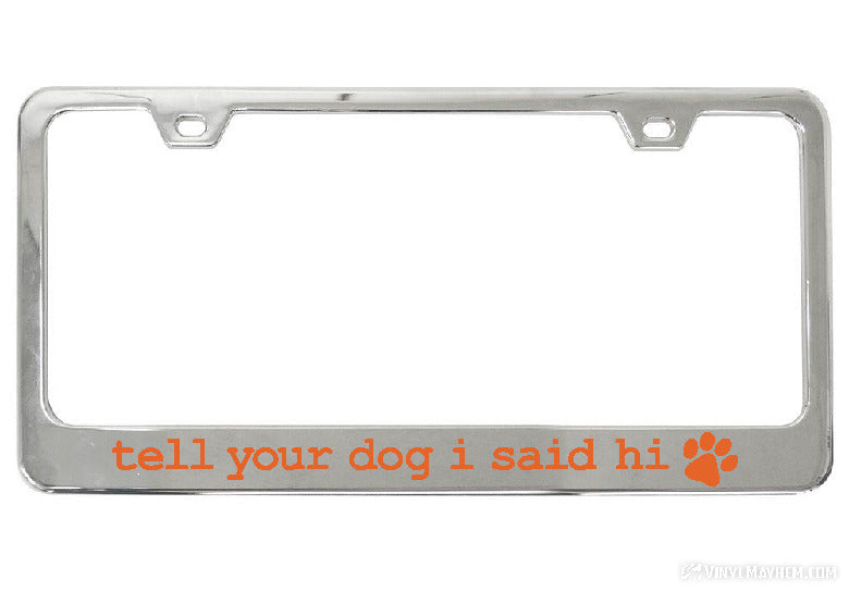 Tell Your Dog I Said Hi chrome license plate frame