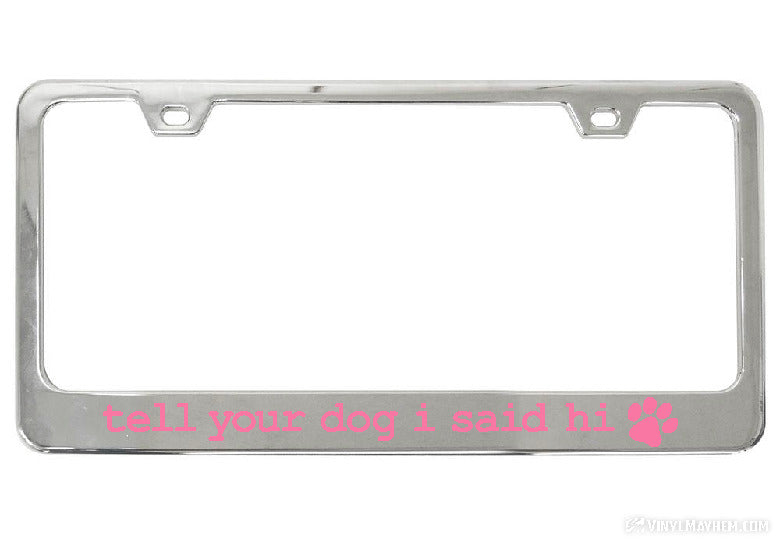 Tell Your Dog I Said Hi chrome license plate frame
