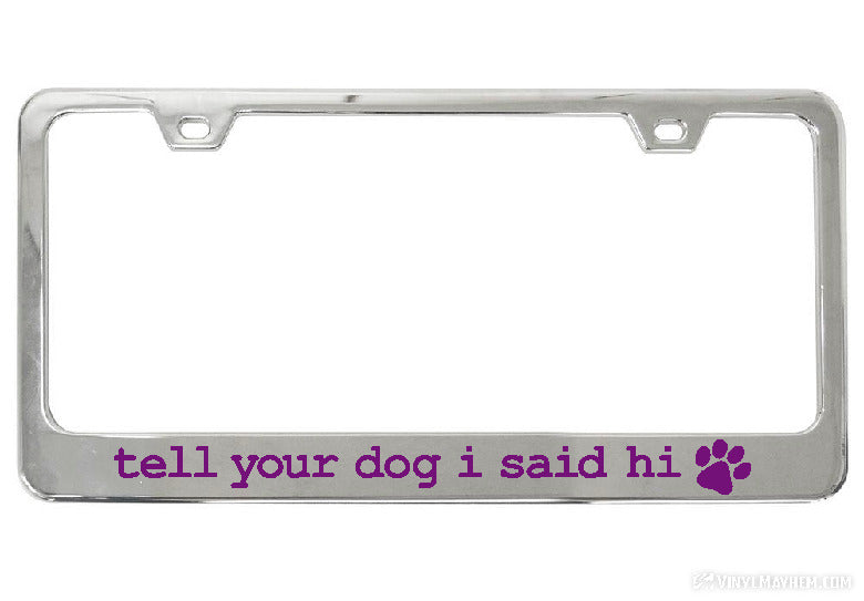 Tell Your Dog I Said Hi chrome license plate frame