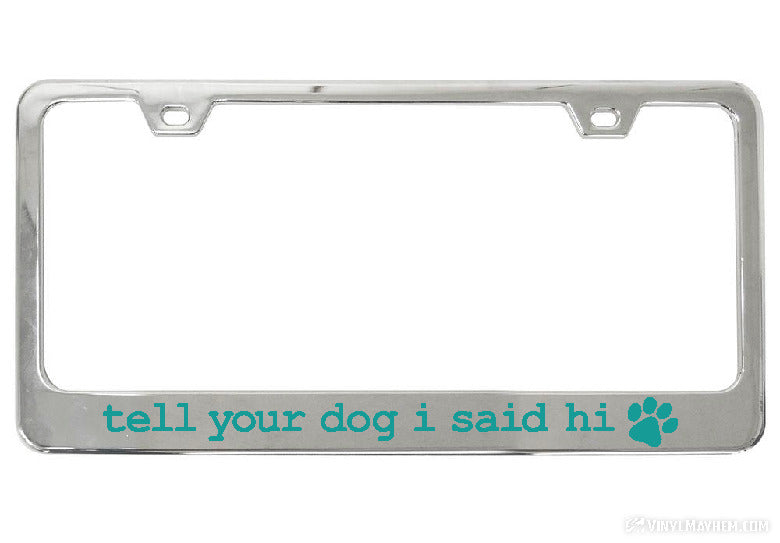 Tell Your Dog I Said Hi chrome license plate frame