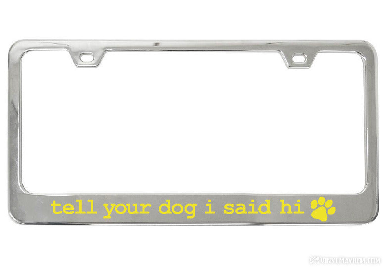 Tell Your Dog I Said Hi chrome license plate frame