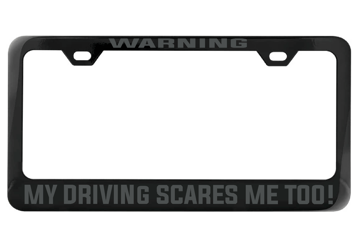WARNING My Driving Scares Me too black license plate frame