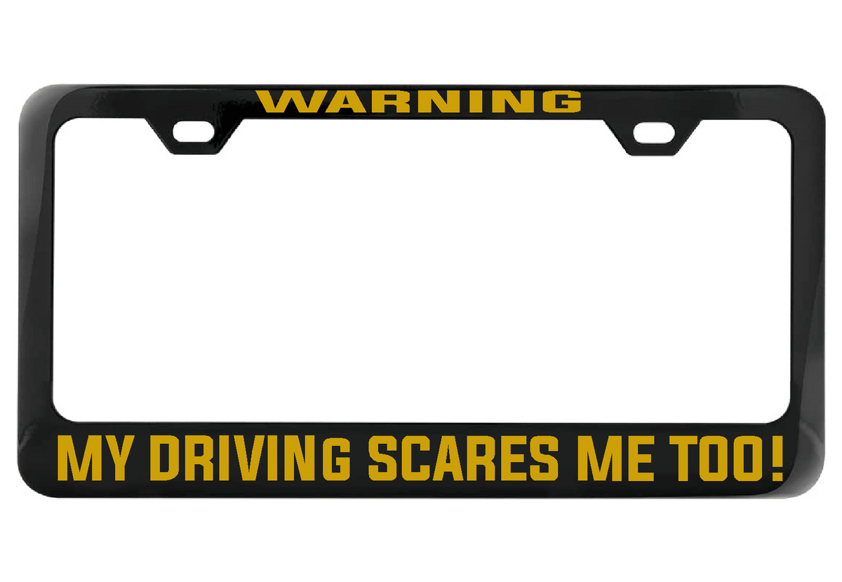 WARNING My Driving Scares Me too black license plate frame