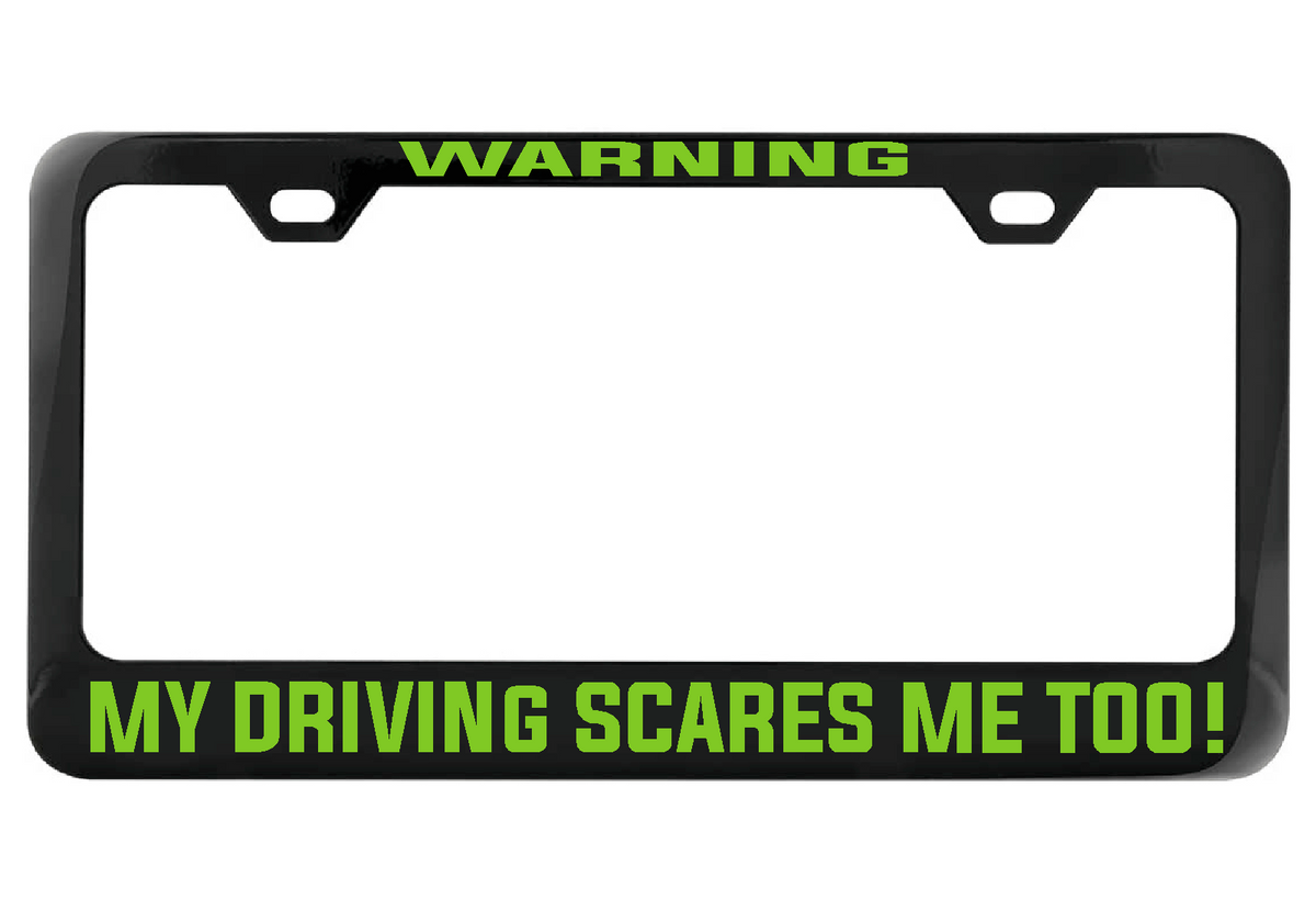 WARNING My Driving Scares Me too black license plate frame