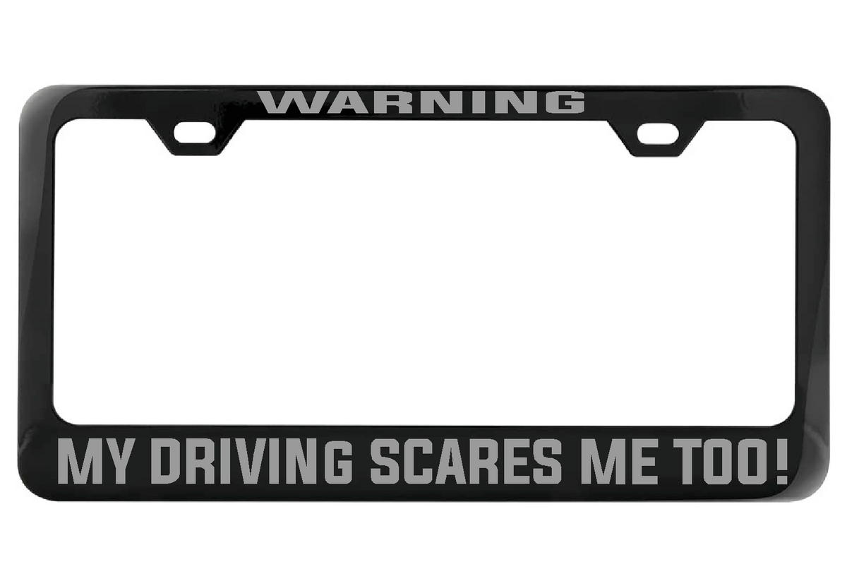 WARNING My Driving Scares Me too black license plate frame