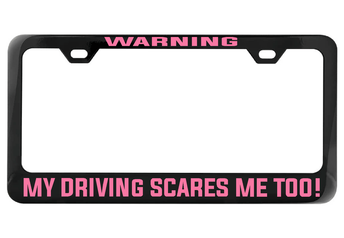 WARNING My Driving Scares Me too black license plate frame