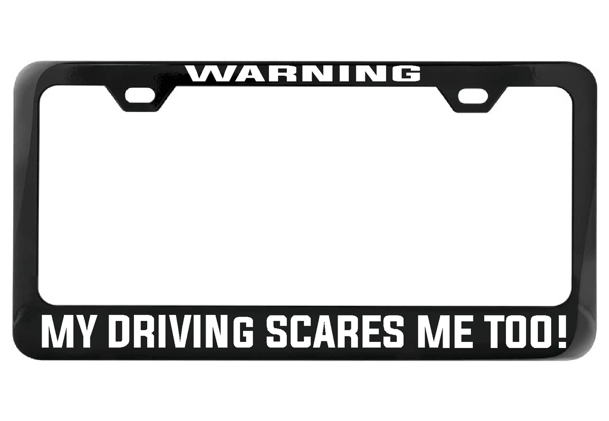 WARNING My Driving Scares Me too black license plate frame