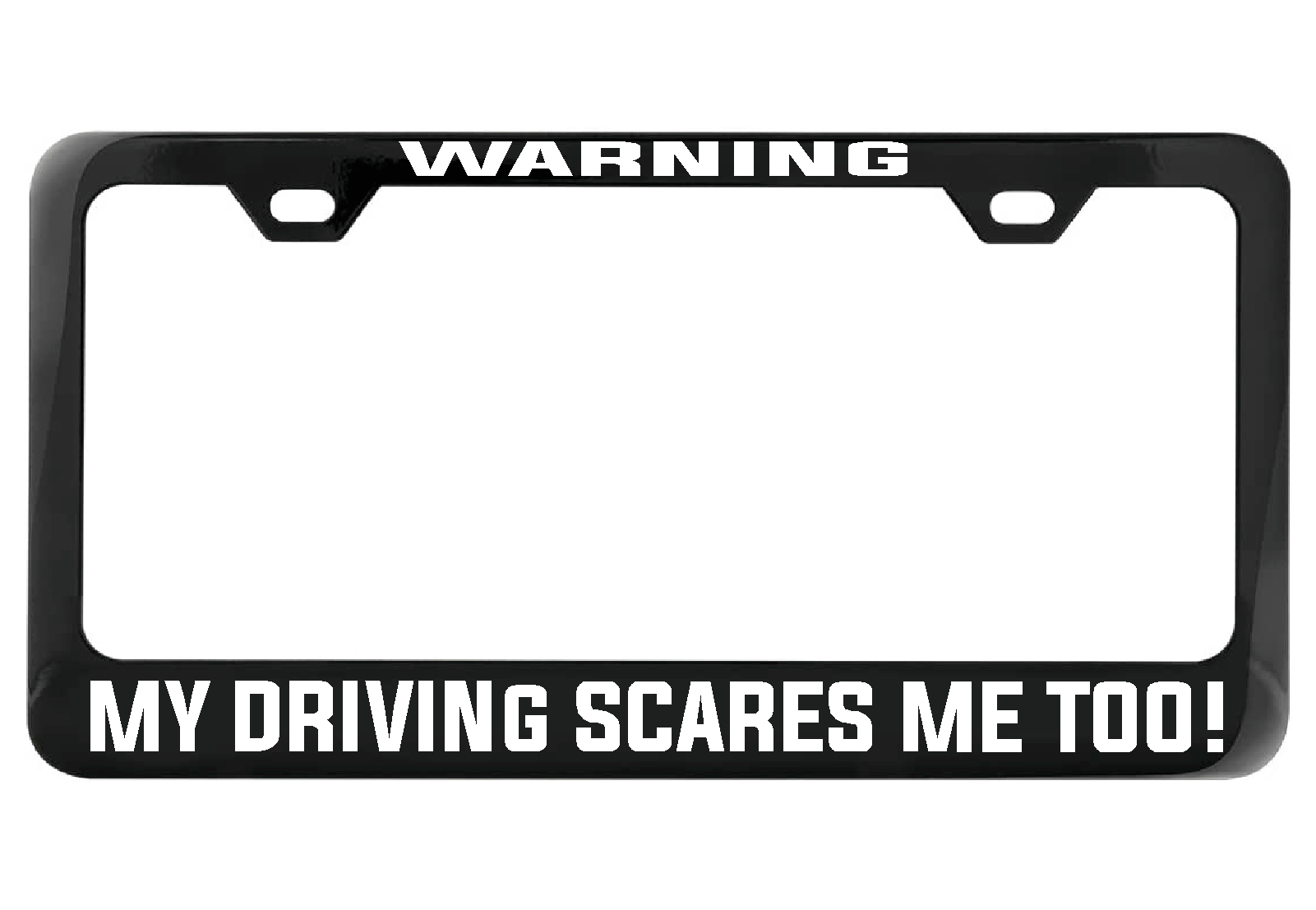 WARNING My Driving Scares Me too black license plate frame