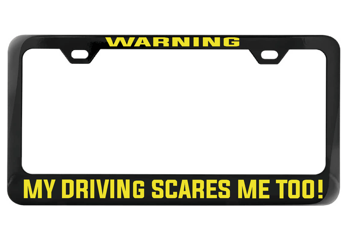 WARNING My Driving Scares Me too black license plate frame