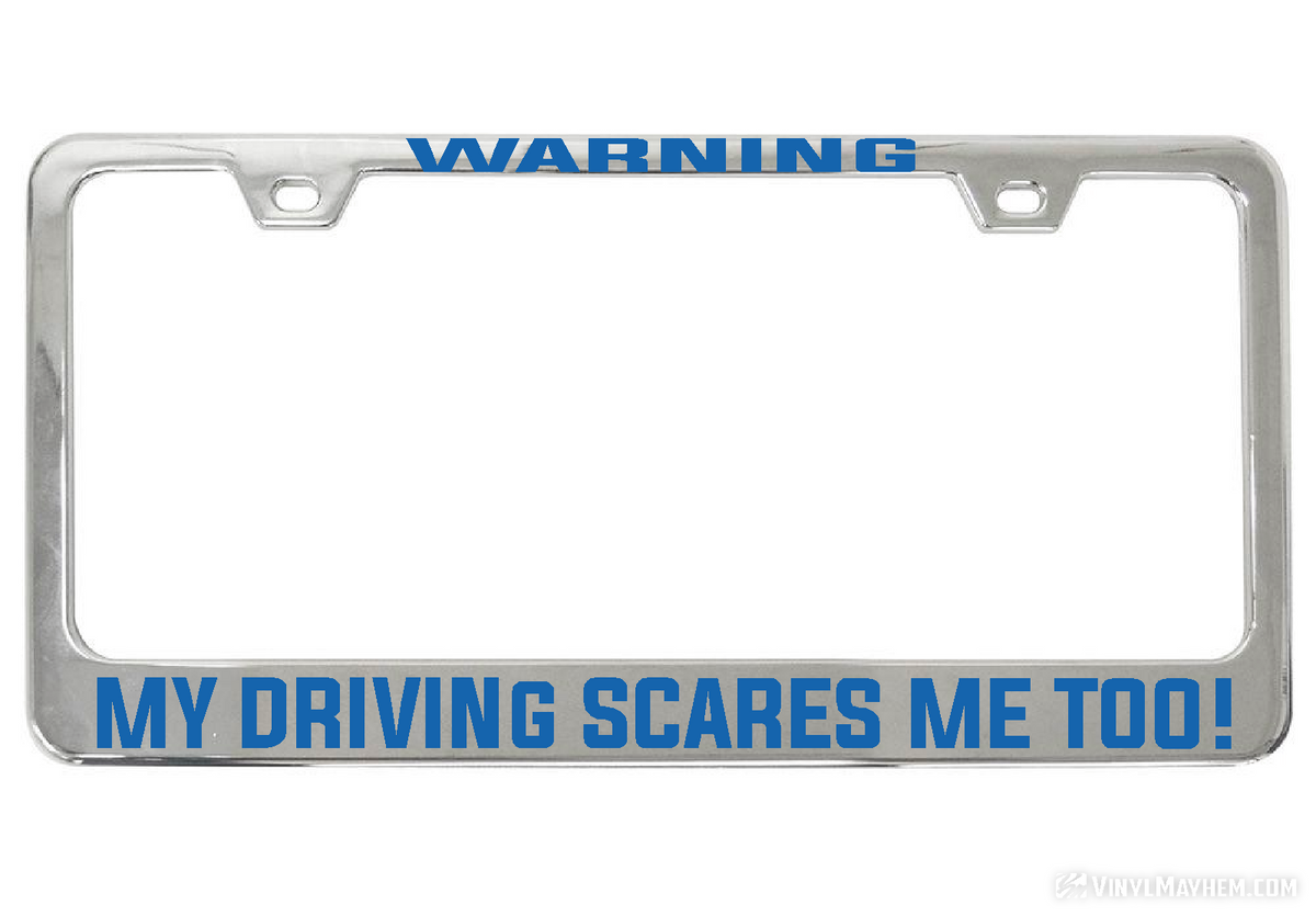 WARNING My Driving Scares Me too chrome license plate frame